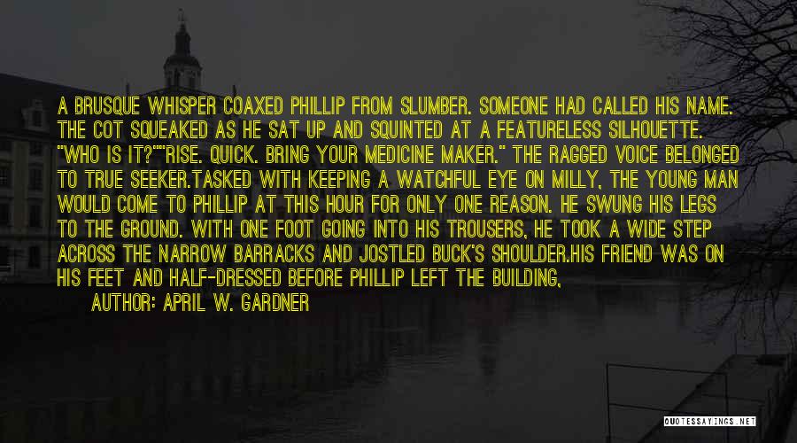 April W. Gardner Quotes: A Brusque Whisper Coaxed Phillip From Slumber. Someone Had Called His Name. The Cot Squeaked As He Sat Up And