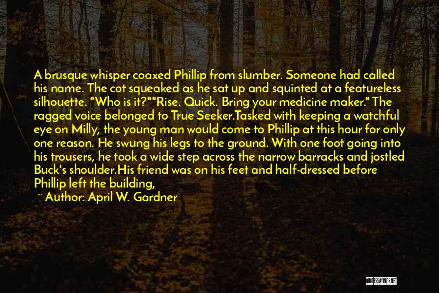 April W. Gardner Quotes: A Brusque Whisper Coaxed Phillip From Slumber. Someone Had Called His Name. The Cot Squeaked As He Sat Up And
