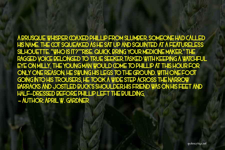 April W. Gardner Quotes: A Brusque Whisper Coaxed Phillip From Slumber. Someone Had Called His Name. The Cot Squeaked As He Sat Up And