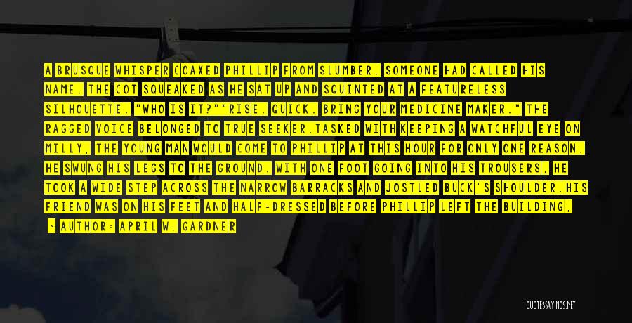 April W. Gardner Quotes: A Brusque Whisper Coaxed Phillip From Slumber. Someone Had Called His Name. The Cot Squeaked As He Sat Up And