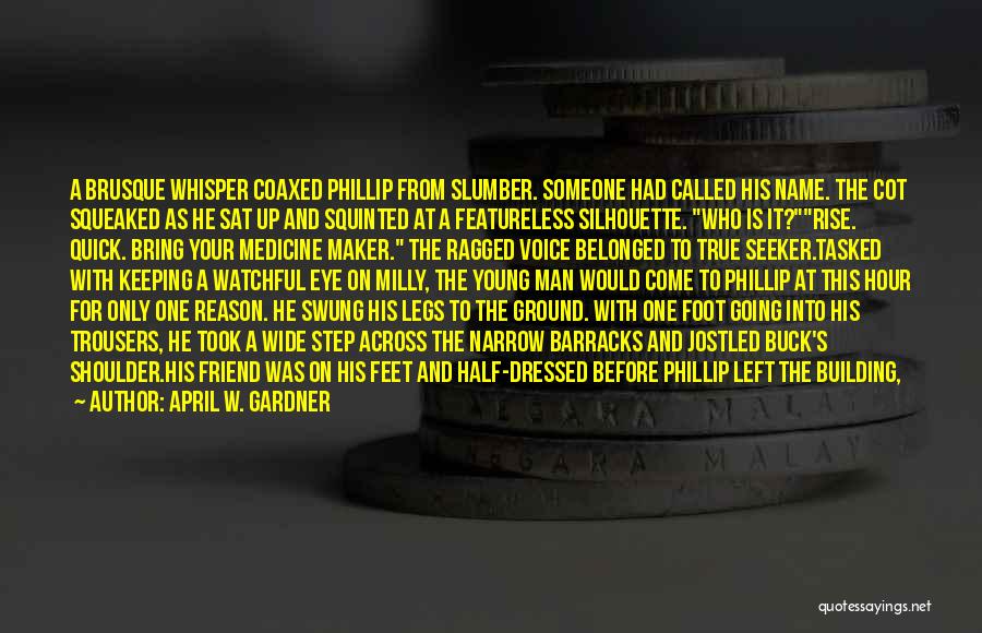 April W. Gardner Quotes: A Brusque Whisper Coaxed Phillip From Slumber. Someone Had Called His Name. The Cot Squeaked As He Sat Up And