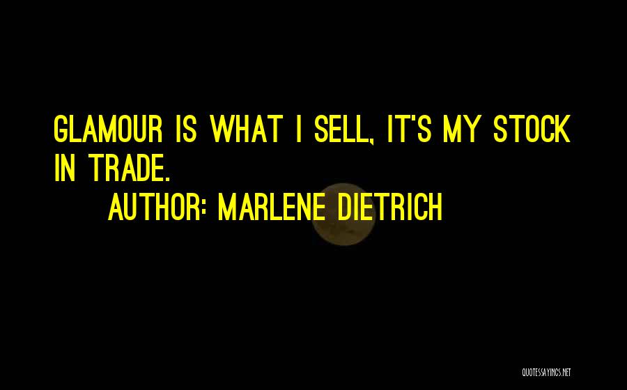 Marlene Dietrich Quotes: Glamour Is What I Sell, It's My Stock In Trade.