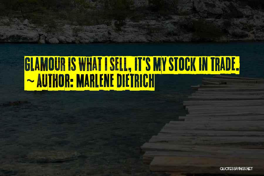 Marlene Dietrich Quotes: Glamour Is What I Sell, It's My Stock In Trade.
