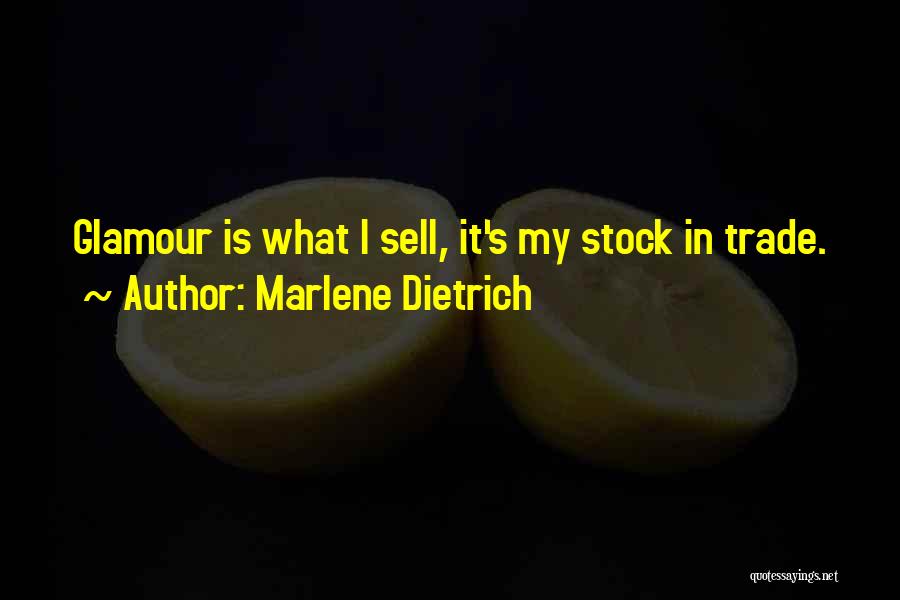 Marlene Dietrich Quotes: Glamour Is What I Sell, It's My Stock In Trade.