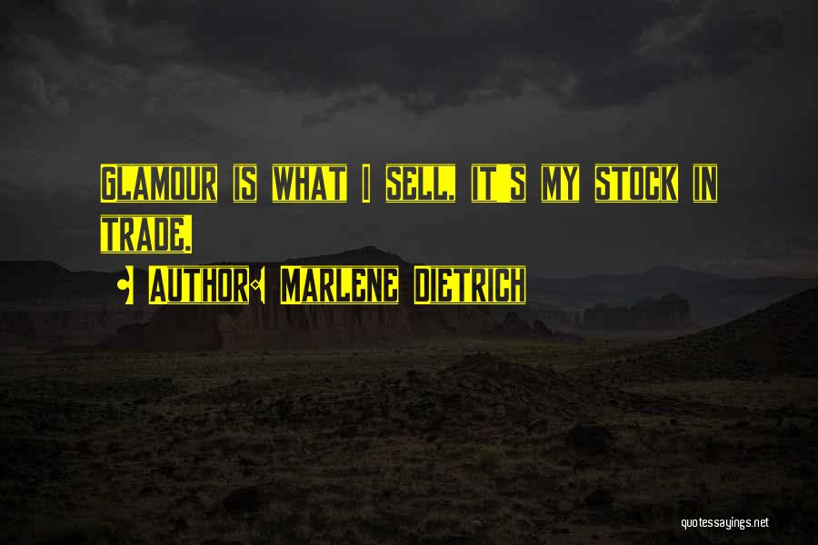 Marlene Dietrich Quotes: Glamour Is What I Sell, It's My Stock In Trade.
