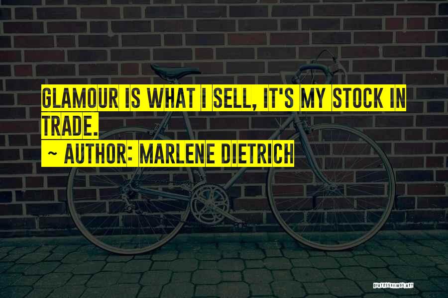 Marlene Dietrich Quotes: Glamour Is What I Sell, It's My Stock In Trade.