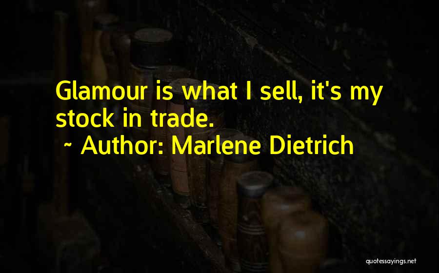 Marlene Dietrich Quotes: Glamour Is What I Sell, It's My Stock In Trade.
