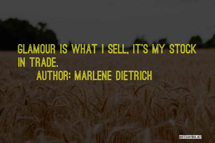 Marlene Dietrich Quotes: Glamour Is What I Sell, It's My Stock In Trade.