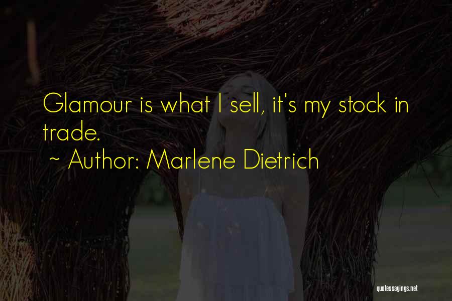 Marlene Dietrich Quotes: Glamour Is What I Sell, It's My Stock In Trade.