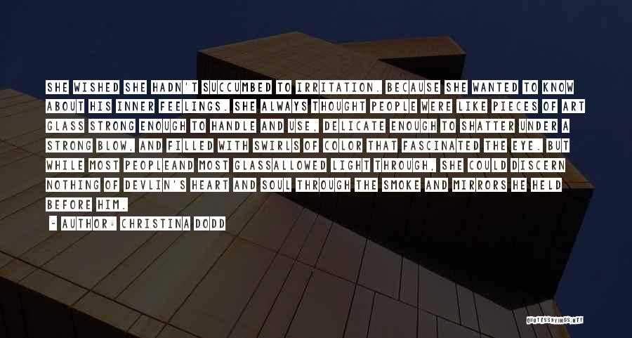 Christina Dodd Quotes: She Wished She Hadn't Succumbed To Irritation. Because She Wanted To Know About His Inner Feelings. She Always Thought People