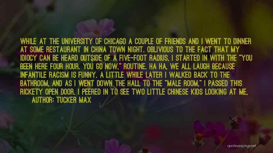 Tucker Max Quotes: While At The University Of Chicago A Couple Of Friends And I Went To Dinner At Some Restaurant In China