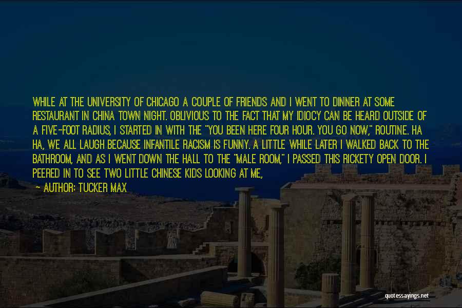 Tucker Max Quotes: While At The University Of Chicago A Couple Of Friends And I Went To Dinner At Some Restaurant In China
