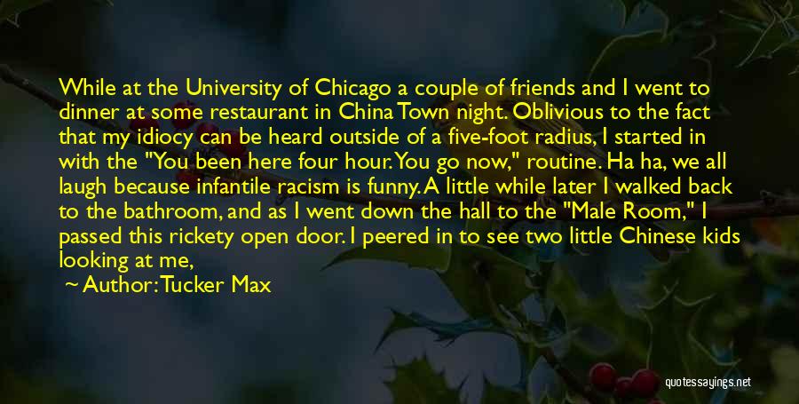 Tucker Max Quotes: While At The University Of Chicago A Couple Of Friends And I Went To Dinner At Some Restaurant In China