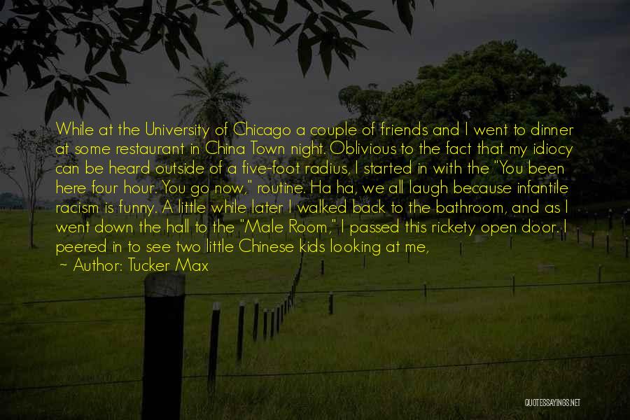 Tucker Max Quotes: While At The University Of Chicago A Couple Of Friends And I Went To Dinner At Some Restaurant In China