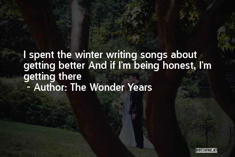 The Wonder Years Quotes: I Spent The Winter Writing Songs About Getting Better And If I'm Being Honest, I'm Getting There