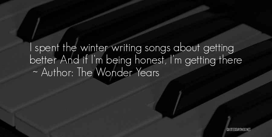 The Wonder Years Quotes: I Spent The Winter Writing Songs About Getting Better And If I'm Being Honest, I'm Getting There