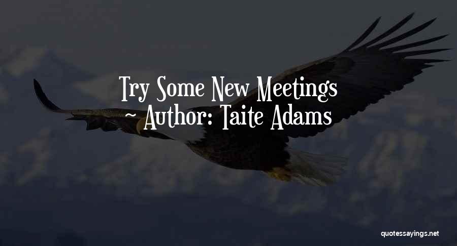 Taite Adams Quotes: Try Some New Meetings
