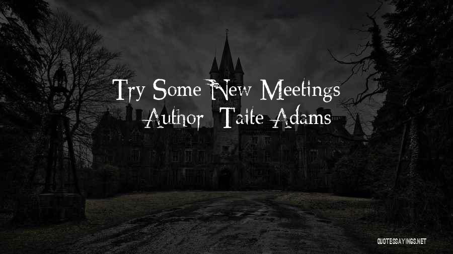 Taite Adams Quotes: Try Some New Meetings
