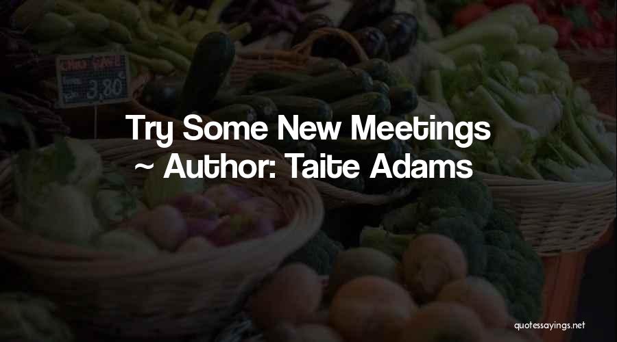 Taite Adams Quotes: Try Some New Meetings