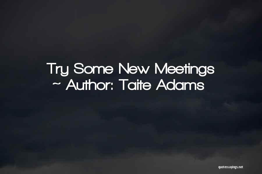 Taite Adams Quotes: Try Some New Meetings