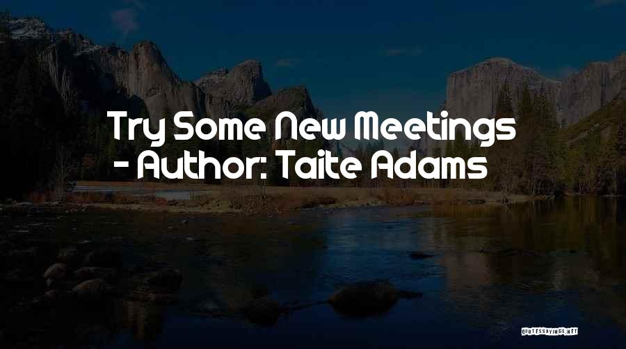 Taite Adams Quotes: Try Some New Meetings