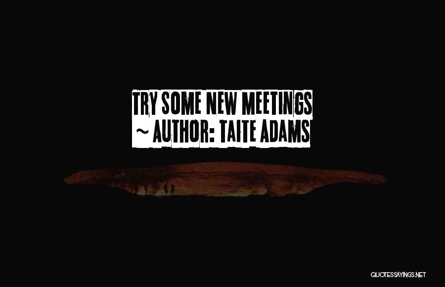Taite Adams Quotes: Try Some New Meetings