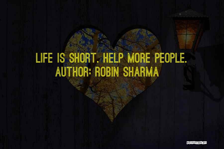 Robin Sharma Quotes: Life Is Short. Help More People.
