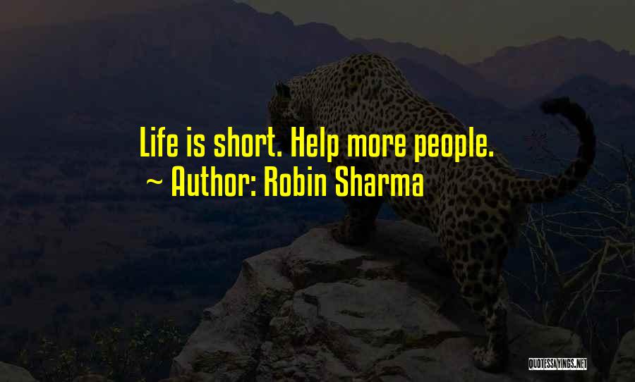 Robin Sharma Quotes: Life Is Short. Help More People.