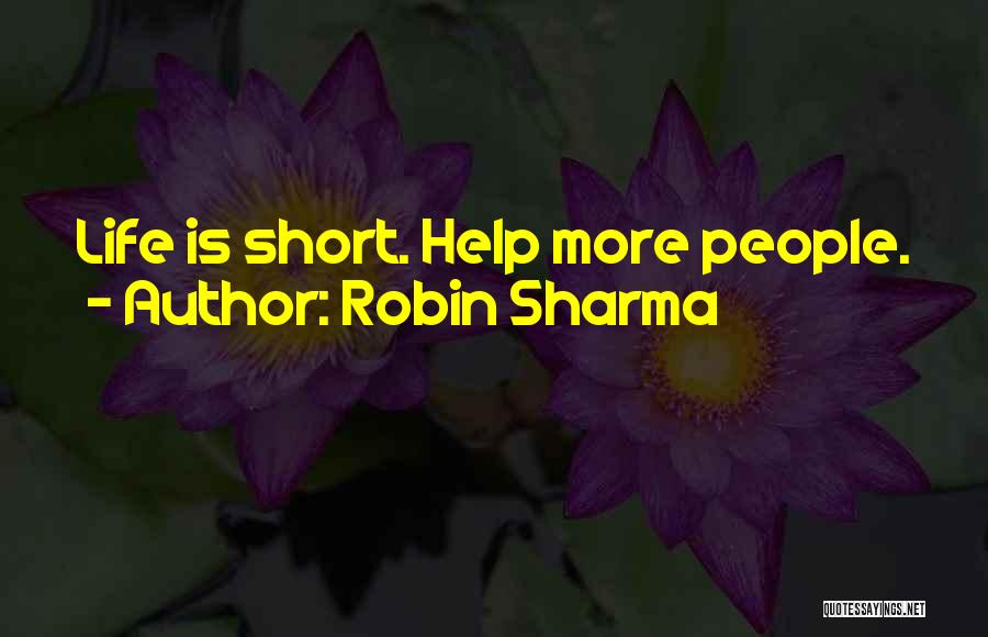 Robin Sharma Quotes: Life Is Short. Help More People.