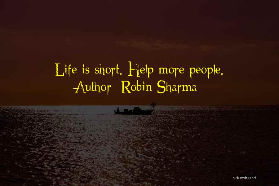 Robin Sharma Quotes: Life Is Short. Help More People.