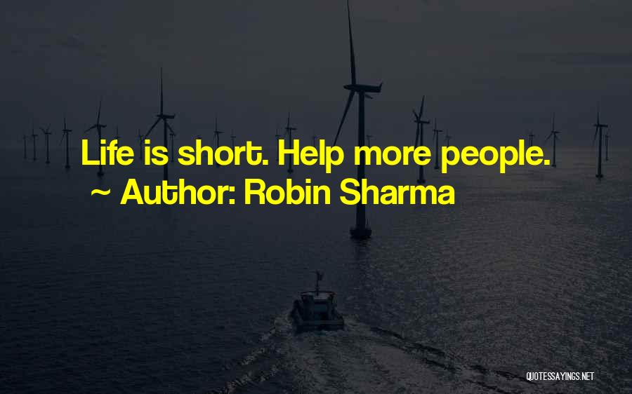 Robin Sharma Quotes: Life Is Short. Help More People.