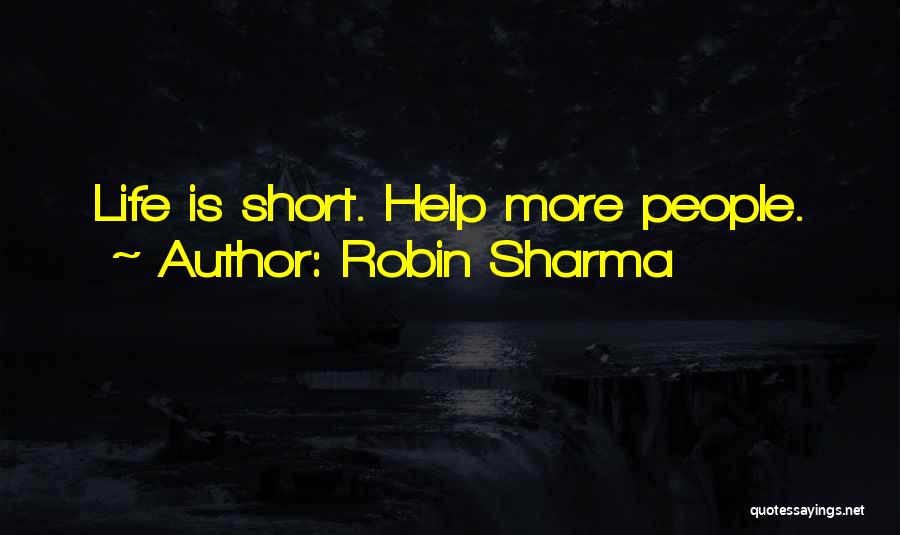 Robin Sharma Quotes: Life Is Short. Help More People.