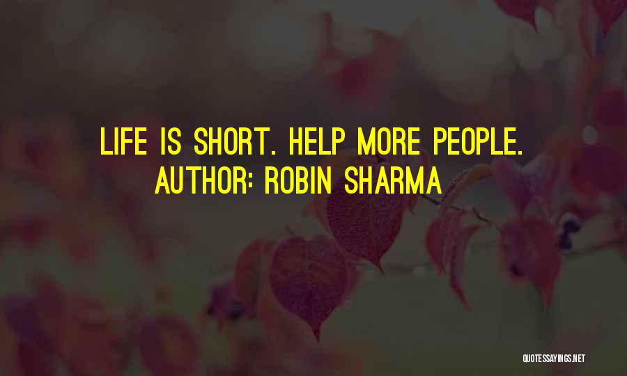 Robin Sharma Quotes: Life Is Short. Help More People.