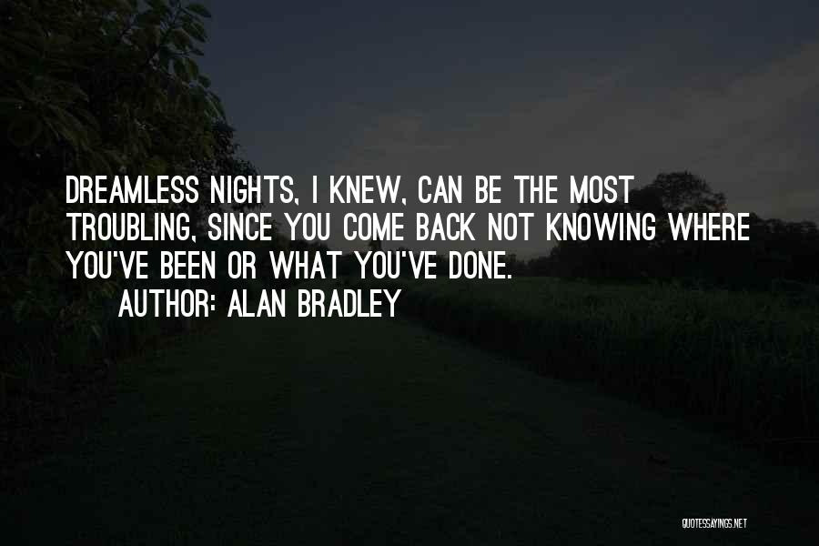 Alan Bradley Quotes: Dreamless Nights, I Knew, Can Be The Most Troubling, Since You Come Back Not Knowing Where You've Been Or What