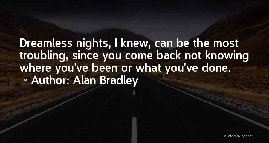Alan Bradley Quotes: Dreamless Nights, I Knew, Can Be The Most Troubling, Since You Come Back Not Knowing Where You've Been Or What