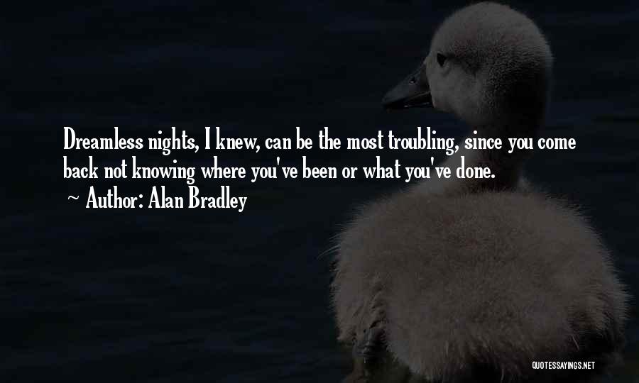 Alan Bradley Quotes: Dreamless Nights, I Knew, Can Be The Most Troubling, Since You Come Back Not Knowing Where You've Been Or What