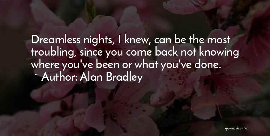 Alan Bradley Quotes: Dreamless Nights, I Knew, Can Be The Most Troubling, Since You Come Back Not Knowing Where You've Been Or What