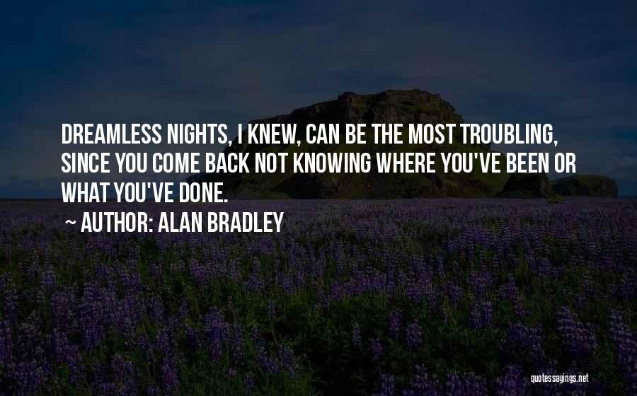 Alan Bradley Quotes: Dreamless Nights, I Knew, Can Be The Most Troubling, Since You Come Back Not Knowing Where You've Been Or What