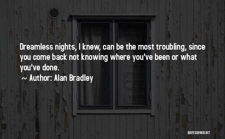 Alan Bradley Quotes: Dreamless Nights, I Knew, Can Be The Most Troubling, Since You Come Back Not Knowing Where You've Been Or What