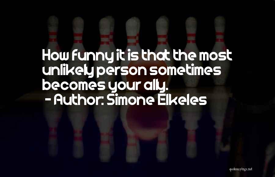 Simone Elkeles Quotes: How Funny It Is That The Most Unlikely Person Sometimes Becomes Your Ally.