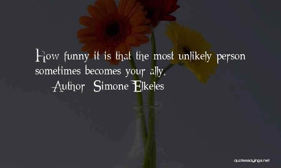 Simone Elkeles Quotes: How Funny It Is That The Most Unlikely Person Sometimes Becomes Your Ally.