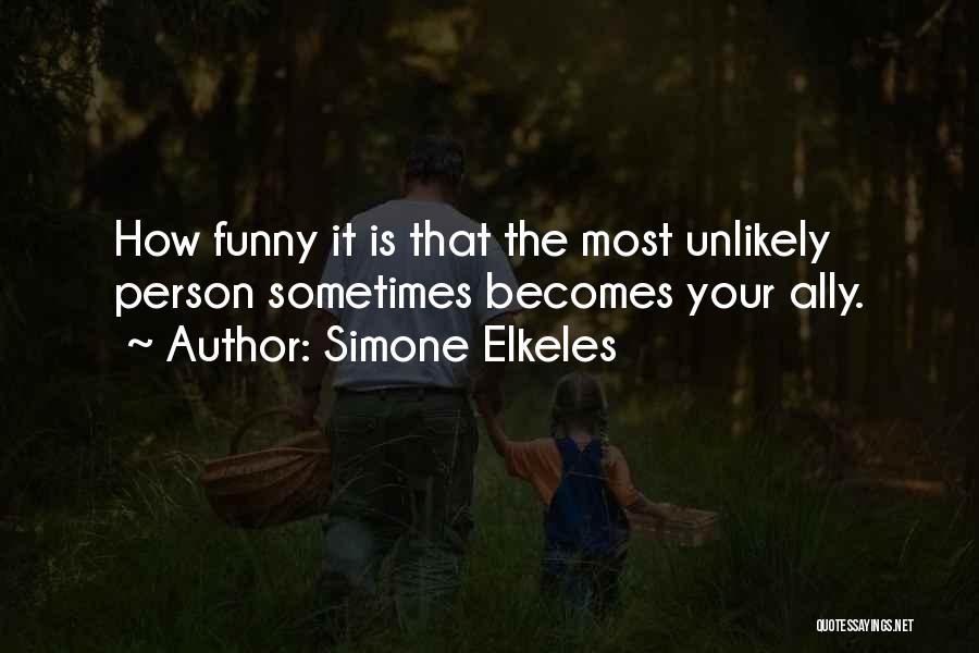 Simone Elkeles Quotes: How Funny It Is That The Most Unlikely Person Sometimes Becomes Your Ally.