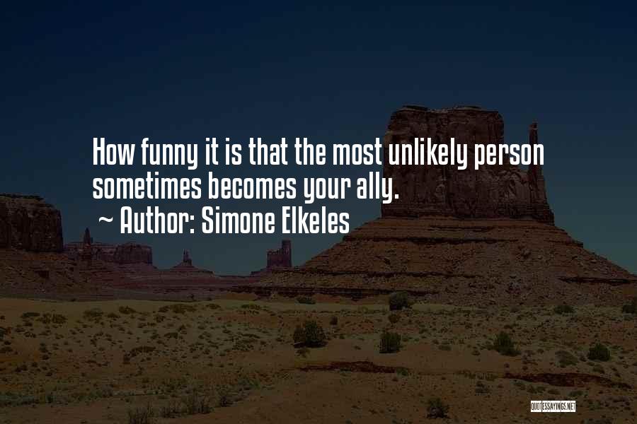 Simone Elkeles Quotes: How Funny It Is That The Most Unlikely Person Sometimes Becomes Your Ally.