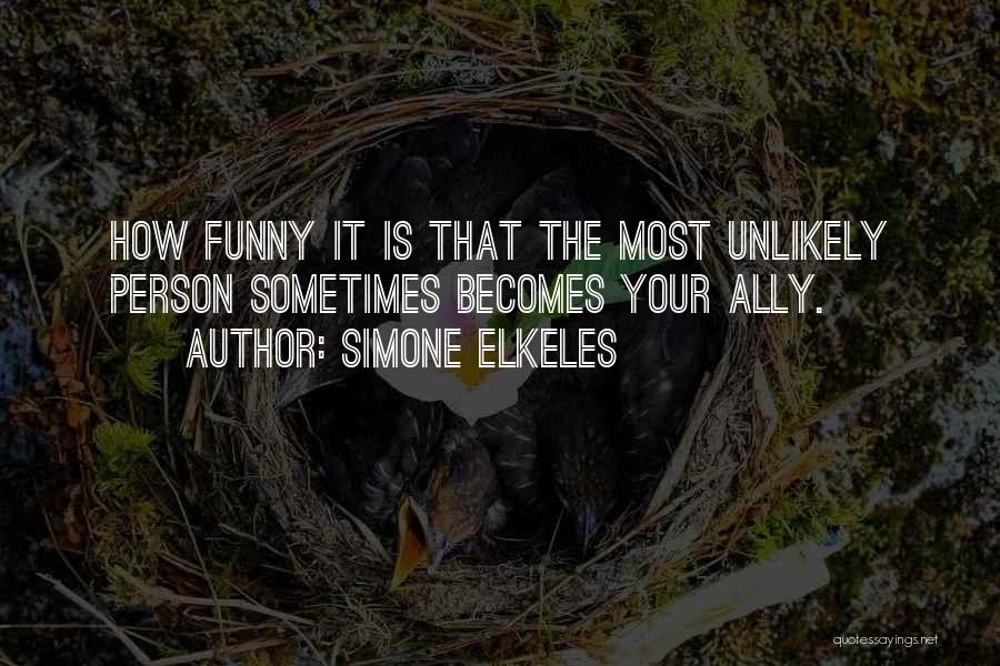 Simone Elkeles Quotes: How Funny It Is That The Most Unlikely Person Sometimes Becomes Your Ally.