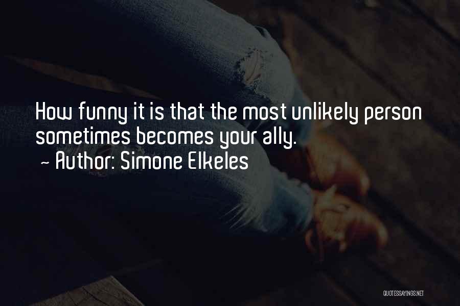 Simone Elkeles Quotes: How Funny It Is That The Most Unlikely Person Sometimes Becomes Your Ally.