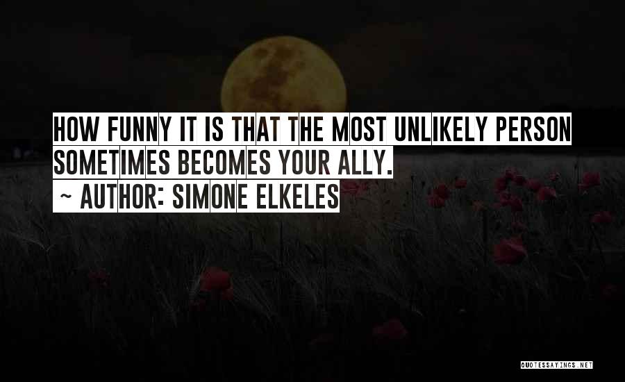 Simone Elkeles Quotes: How Funny It Is That The Most Unlikely Person Sometimes Becomes Your Ally.