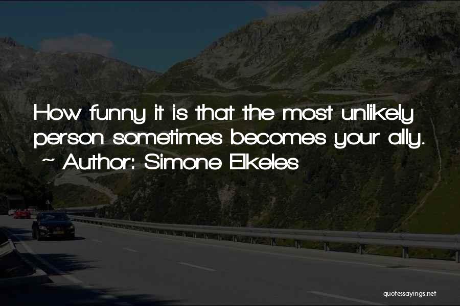 Simone Elkeles Quotes: How Funny It Is That The Most Unlikely Person Sometimes Becomes Your Ally.