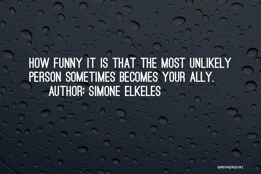Simone Elkeles Quotes: How Funny It Is That The Most Unlikely Person Sometimes Becomes Your Ally.