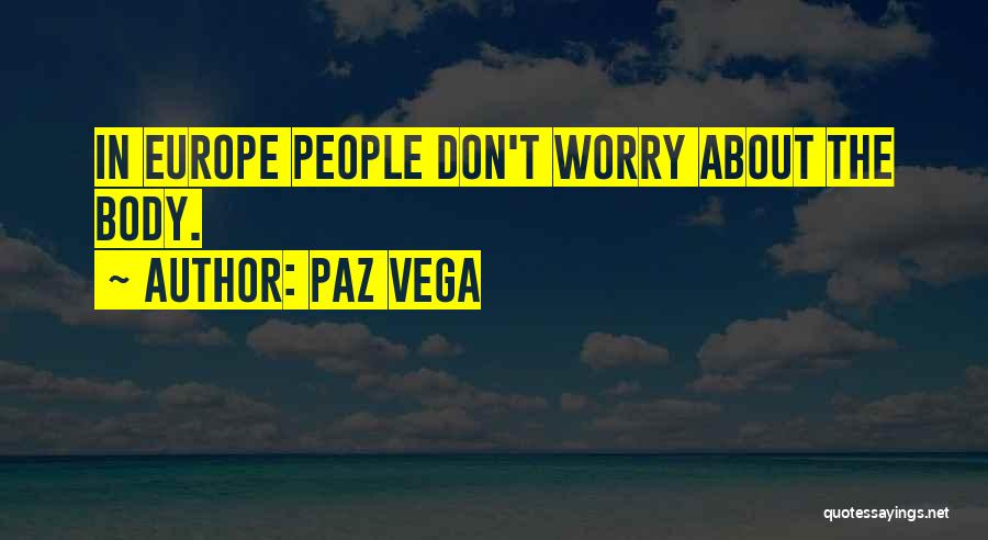 Paz Vega Quotes: In Europe People Don't Worry About The Body.
