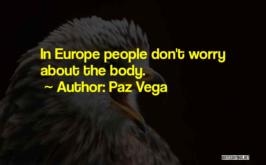 Paz Vega Quotes: In Europe People Don't Worry About The Body.